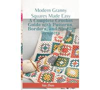 Modern Granny Squares Made Easy A Complete Crochet Guide with Patterns, Borders, and Simple Projects