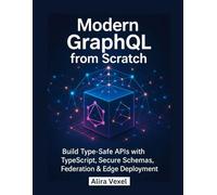 Modern GraphQL from Scratch: Build Type-Safe APIs with TypeScript, Secure Schemas, Federation & Edge Deployment