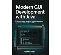 Modern GUI Development with Java: A Hands-On Guide to Crafting Responsive Desktop Applications with JavaFX and FXML