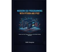 Modern GUI Programming with Python and PyGt: Elevate Your Code: Crafting Professional, Cross-Platform Desktop Applications (The Pragmatic Edith's Guide)