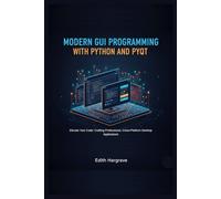 Modern GUI Programming with Python and PyGt: Elevate Your Code: Crafting Professional, Cross-Platform Desktop Applications (The Pragmatic Edith's Guide)