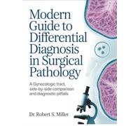 MODERN GUIDE TO DIFFERENTIAL DIAGNOSIS IN SURGICAL PATHOLOGY: A Gynecologic Tract, Side-by-Side Comparisons, and Diagnostic Pitfalls