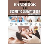 Modern Handbook To Cosmetic Dermatology: The Practitioner's Handbook for Patient Protocols, Applied Clinical Methods, and Integrating Advanced Strategies for Aesthetic Outcomes