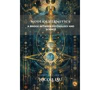 Modern Hermetics: A Bridge Between Psychology and Science (HERMETICA: The Wisdom of the Threefold Master)