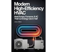 Modern High-Efficiency HVAC: Heat Pumps, Furnaces, and AC That Cut Energy Use in Half (The Sustainable Home Energy Series)
