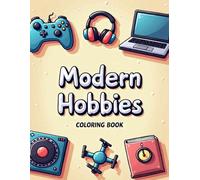 Modern Hobbies: Coloring Book for Kids, Adults and Young Adults with Large and Big Designs for Relaxation Presenting Aquarium, Crafting, Technology, Electronics and More