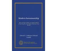 Modern horsemanship: three schools of riding, an original method of teaching the art by means of pictures from the life