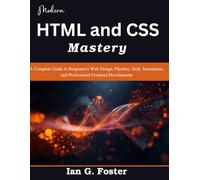 Modern HTML and CSS Mastery: A Complete Guide to Responsive Web Design, Flexbox, Grid, Animations, and Professional Frontend Development