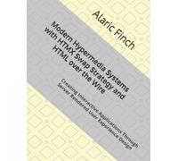 Modern Hypermedia Systems with HTMX Swap Strategy and HTML over the Wire: Creating Interactive Applications Through Server Rendered User Experience Design