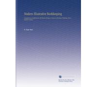 Modern Illustrative Bookkeeping: Designed as a Textbook for All Schools Giving a Course in Business Training. Introductory Course,