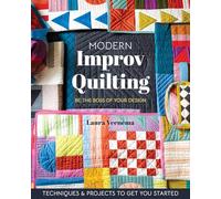 Modern Improv Quilting: Be the Boss of Your Design; Techniques & Projects to Get You Started