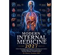 Modern Internal Medicine 2027: Evidence-Based Diagnosis and Management of Adult Disease Across Systems - A Globally Aligned, Clinically Focused Guide for Physicians, Residents, and Medical Students