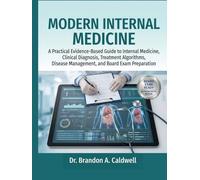 MODERN INTERNAL MEDICINE: A Practical Evidence-Based Guide to Internal Medicine, Clinical Diagnosis, Treatment Algorithms, Disease Management, and Board Exam Preparation