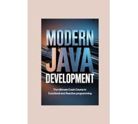 MODERN JAVA DEVELOPMENT: the ultimate crash course in functional and reactive programming (THE COMPLETE JAVA DEVELOPER SERIES)