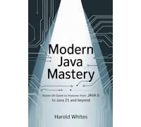 MODERN JAVA MASTERY: Hands-On Guide to Features from Java 8 to Java 21 and Beyond