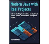 Modern Java with Real Projects: Build Practical Applications Using Java 21, Virtual Threads, Streams, and Real-World Development Patterns