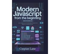Modern JavaScript From The Beginning: Complete Masterclass: Learn JavaScript with 10 Real-World Projects from Beginner to Advanced Level