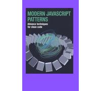 Modern JavaScript Patterns: Advanced Techniques for Clean Code