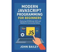 Modern JavaScript Programming for Beginners: Featuring ECMAScript 2025 and WebStorm Community Edition (Computer Programming Languages)