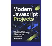 Modern JavaScript Projects: A Project-Based Approach to Building Interactive and Responsive Web Pages
