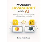Modern JavaScript with AI: Writing, Testing, and Owning Code with Intelligent Assistance (Modern Programming with AI)