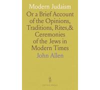 Modern Judaism: Or a Brief Account of the Opinions, Traditions, Rites,& Ceremonies of the Jews in Modern Times