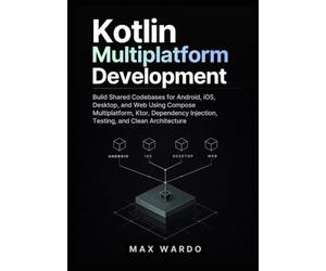 Modern Kotlin Multiplatform Development: Build Shared Codebases for Android, iOS, Desktop, and Web Using Compose Multiplatform, Ktor, Dependency Injection, Testing, and Clean Architecture