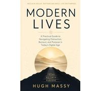 MODERN LIVES: A Practical Guide to Navigating Distraction, Burnout, and Purpose in Today's Digital Age