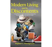 Modern Living and Its Discontents: Critical Essays on Major Contemporary Issues that Greatly Affect Ourselves and Our World