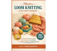 Modern Loom Knitting & The Craft Business: The Step-by-Step Guide to Crafting Trendy Wearables, Chunky Blankets, and Turning Your Hobby Into a Profitable Side Hustle | Video Hub Included