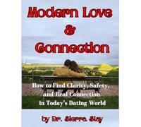 Modern Love & Connection: How to Find Clarity, Safety, and Real Connection in Today’s Dating World (The Empowered Path)