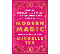 Modern Magic: Stories, Rituals, and Spells for Contemporary Witches