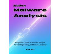 Modern Malware Analysis: A Beginner's Guide to Dynamic Analysis, Reverse Engineering, and Secure Lab Setup