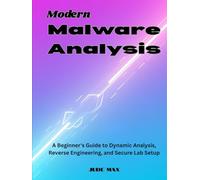 Modern Malware Analysis: A Beginner's Guide to Dynamic Analysis, Reverse Engineering, and Secure Lab Setup