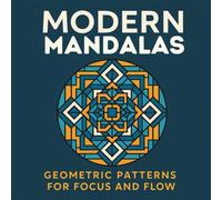 Modern Mandalas: Geometric Patterns for Focus and Flow: A Mindful Colouring Book of Clean, Geometric Designs to Relax and Refocus