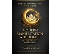 Modern Manifestation Witchcraft: Rituals to Attract Wealth, Beauty & Balance: Glamour-Infused Magic for Summoning Wealth, Beauty & Poise