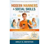 Modern Manners and Social Skills for Teens: 101 Practical Manners to Build Confidence, Improve Communication, and Develop Positive Behavior in Today’s Digital World
