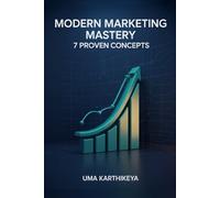 Modern Marketing Mastery: 7 Proven Concepts to Grow Your Business, Build Your Brand, and Win Loyal Customers in the Digital Age