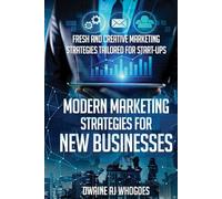 Modern Marketing Strategies for New Businesses: Fresh and Creative Marketing Strategies Tailored for Start-ups