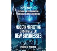 Modern Marketing Strategies for New Businesses: Fresh and Creative Marketing Strategies Tailored for Start-ups