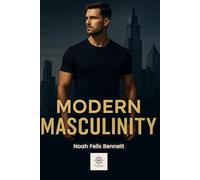 Modern Masculinity: A Guide for Strong, Confident Men in a Changing World: 1 (Empowered Living: Guides for Today’s Men and Women)