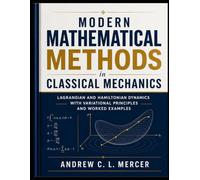 Modern Mathematical Methods in Classical Mechanics: Lagrangian and Hamiltonian Dynamics with Variational Principles and Worked Examples