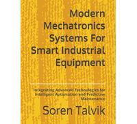 Modern Mechatronics Systems For Smart Industrial Equipment: Integrating Advanced Technologies for Intelligent Automation and Predictive Maintenance