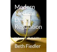 Modern Medical Device Regulation: Volume 1: Overview of Medical Device Regulation: A Core Reliability Perspective and Clinical Engineering Reliability ... Strategy Toolkit for the Right-Sized QMS