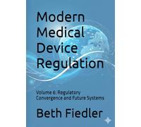 Modern Medical Device Regulation: Volume 6: Regulatory Convergence and Future Systems