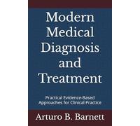 Modern Medical Diagnosis and Treatment: Practical Evidence-Based Approaches for Clinical Practice