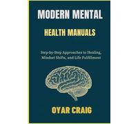 MODERN MENTAL HEALTH MANUALS: Step-by-Step Approaches to Healing, Mindset Shifts, and Life Fulfillment
