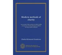 Modern methods of charity: an account of the systems of relief, public and private, in the principal countries having modern methods
