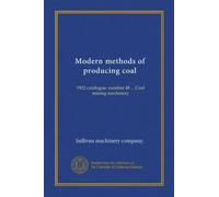 Modern methods of producing coal: 1902 catalogue, number 48 ... Coal mining machinery