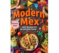 Modern Mex: Easy Recipes For Everyday Fiesta: A Colourful Mexican Cookbook with Easy Recipes for Busy Cooks & Casual Entertaining (cookbooks)